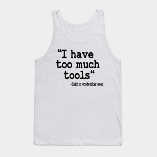 I Have Too Much Tools Quote Woodworking Carpenter Gift Tank Top